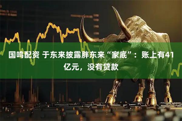 国鸣配资 于东来披露胖东来“家底”：账上有41亿元，没有贷款