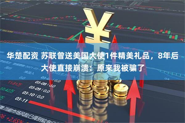 华楚配资 苏联曾送美国大使1件精美礼品，8年后大使直接崩溃：原来我被骗了