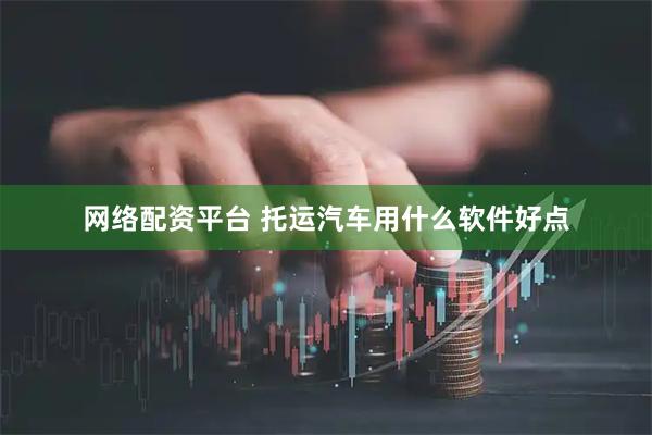 网络配资平台 托运汽车用什么软件好点